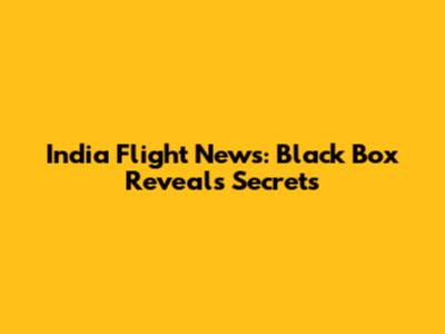 India Flight News: Black Box Reveals Secrets