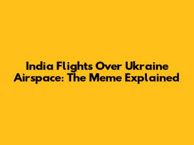India Flights Over Ukraine Airspace: The Meme Explained