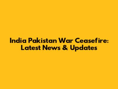 India Pakistan War Ceasefire: Latest News & Updates