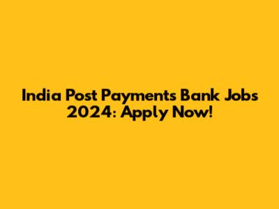 India Post Payments Bank Jobs 2024: Apply Now!