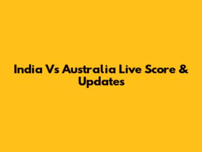 India Vs Australia Live Score & Updates