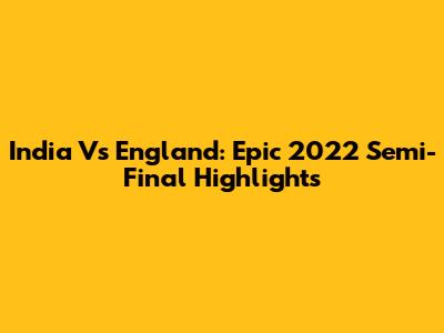 India Vs England: Epic 2022 Semi-Final Highlights