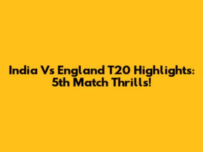 India Vs England T20 Highlights: 5th Match Thrills!