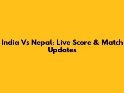 India Vs Nepal: Live Score & Match Updates