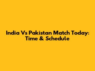 India Vs Pakistan Match Today: Time & Schedule