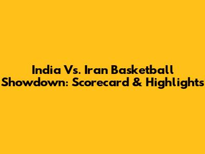 India Vs. Iran Basketball Showdown: Scorecard & Highlights