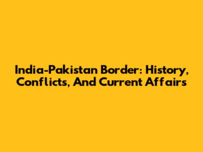 India-Pakistan Border: History, Conflicts, And Current Affairs