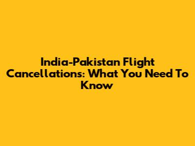 India-Pakistan Flight Cancellations: What You Need To Know