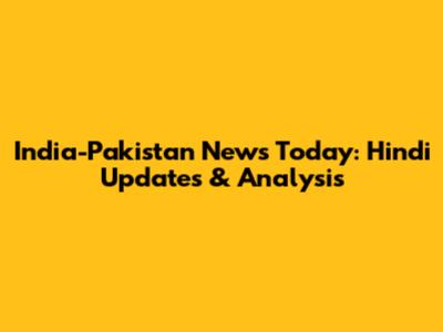 India-Pakistan News Today: Hindi Updates & Analysis