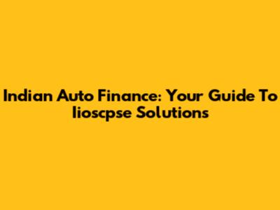 Indian Auto Finance: Your Guide To Iioscpse Solutions