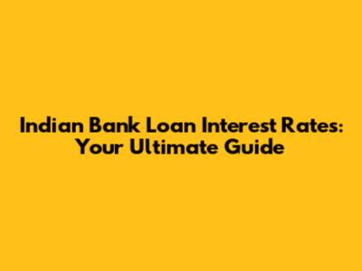 Indian Bank Loan Interest Rates: Your Ultimate Guide