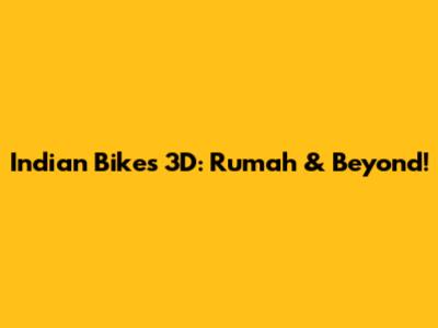 Indian Bikes 3D: Rumah & Beyond!