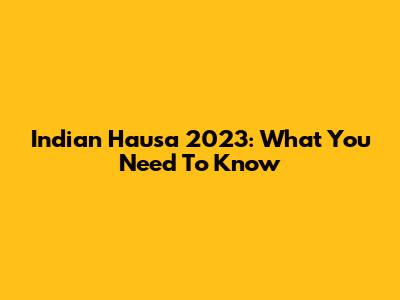 Indian Hausa 2023: What You Need To Know