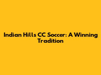 Indian Hills CC Soccer: A Winning Tradition