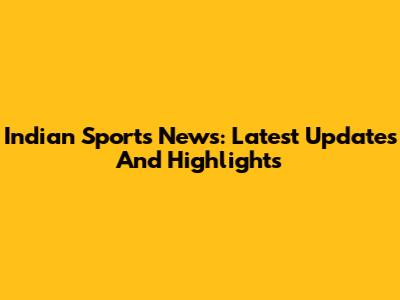 Indian Sports News: Latest Updates And Highlights