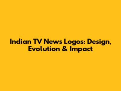 Indian TV News Logos: Design, Evolution & Impact
