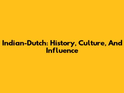 Indian-Dutch: History, Culture, And Influence