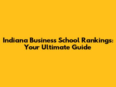 Indiana Business School Rankings: Your Ultimate Guide