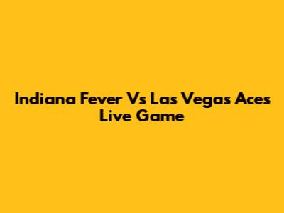 Indiana Fever Vs Las Vegas Aces Live Game