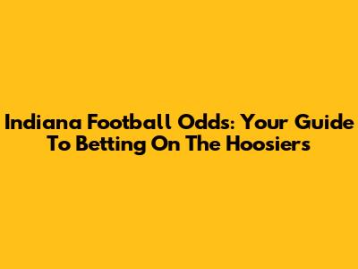Indiana Football Odds: Your Guide To Betting On The Hoosiers