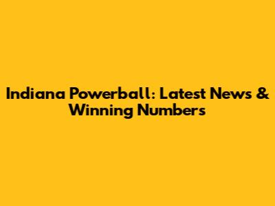 Indiana Powerball: Latest News & Winning Numbers