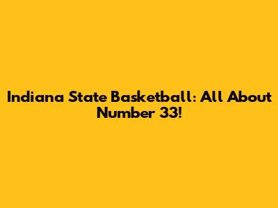 Indiana State Basketball: All About Number 33!