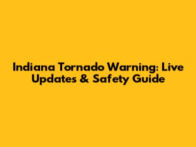 Indiana Tornado Warning: Live Updates & Safety Guide