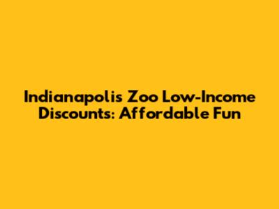 Indianapolis Zoo Low-Income Discounts: Affordable Fun