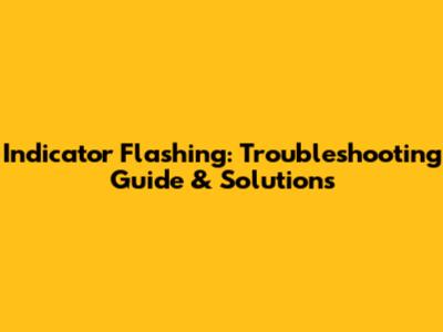 Indicator Flashing: Troubleshooting Guide & Solutions