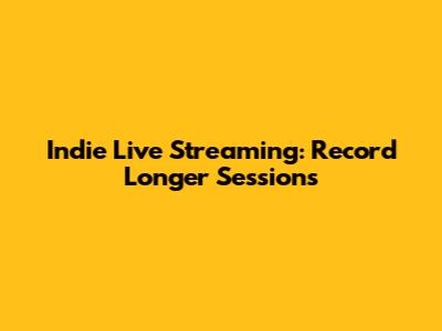 Indie Live Streaming: Record Longer Sessions