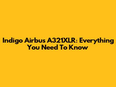 Indigo Airbus A321XLR: Everything You Need To Know