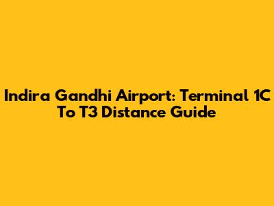Indira Gandhi Airport: Terminal 1C To T3 Distance Guide
