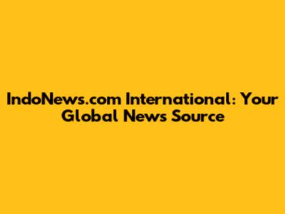 IndoNews.com International: Your Global News Source