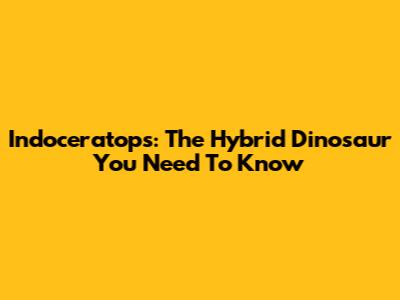 Indoceratops: The Hybrid Dinosaur You Need To Know