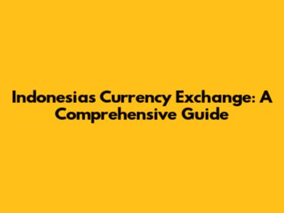 Indonesia's Currency Exchange: A Comprehensive Guide