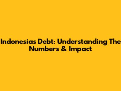 Indonesia's Debt: Understanding The Numbers & Impact