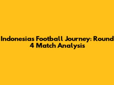 Indonesia's Football Journey: Round 4 Match Analysis