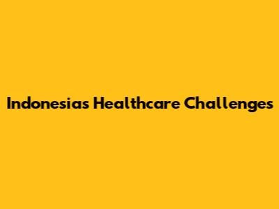 Indonesia's Healthcare Challenges