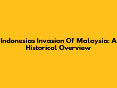 Indonesia's Invasion Of Malaysia: A Historical Overview