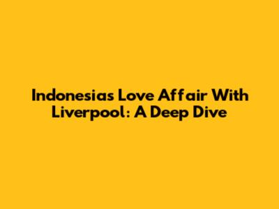 Indonesia's Love Affair With Liverpool: A Deep Dive