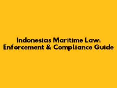 Indonesia's Maritime Law: Enforcement & Compliance Guide