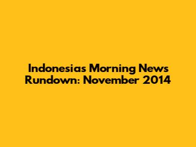 Indonesia's Morning News Rundown: November 2014