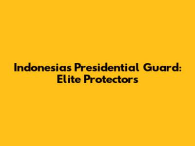 Indonesia's Presidential Guard: Elite Protectors
