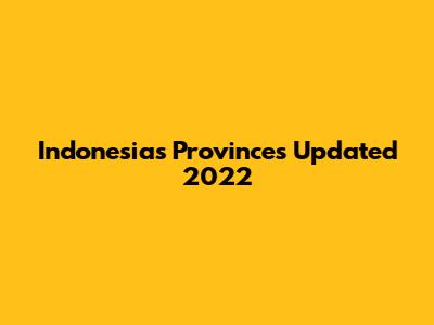 Indonesia's Provinces Updated 2022