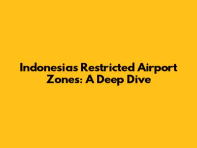 Indonesia's Restricted Airport Zones: A Deep Dive