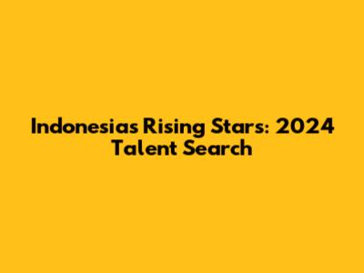 Indonesia's Rising Stars: 2024 Talent Search