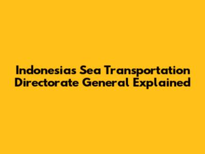 Indonesia's Sea Transportation Directorate General Explained