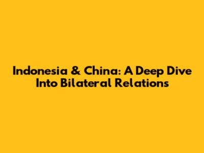 Indonesia & China: A Deep Dive Into Bilateral Relations