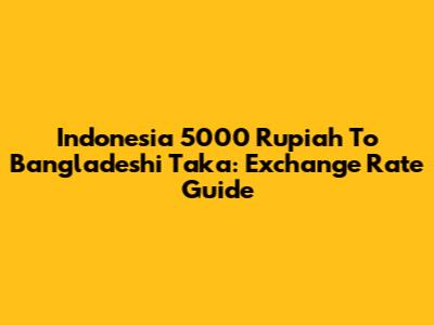 Indonesia 5000 Rupiah To Bangladeshi Taka: Exchange Rate Guide