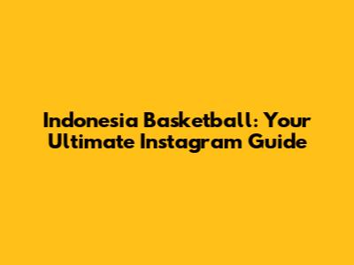 Indonesia Basketball: Your Ultimate Instagram Guide
